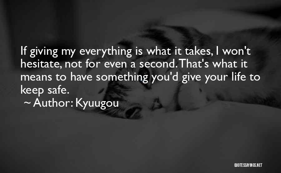 Kyuugou Quotes: If Giving My Everything Is What It Takes, I Won't Hesitate, Not For Even A Second. That's What It Means