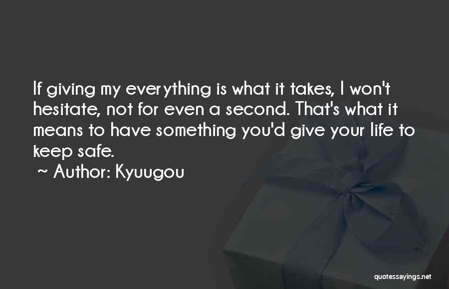 Kyuugou Quotes: If Giving My Everything Is What It Takes, I Won't Hesitate, Not For Even A Second. That's What It Means