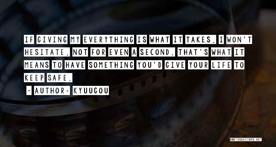 Kyuugou Quotes: If Giving My Everything Is What It Takes, I Won't Hesitate, Not For Even A Second. That's What It Means