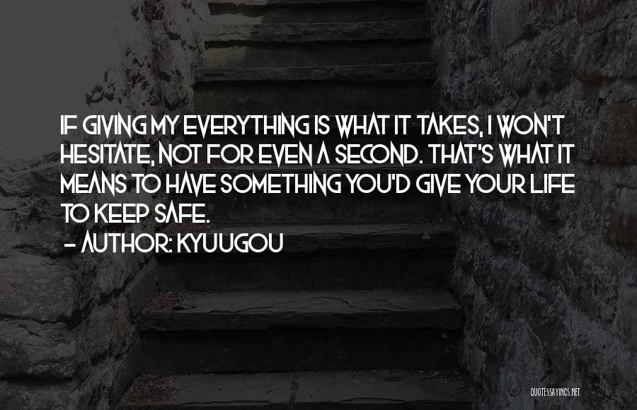 Kyuugou Quotes: If Giving My Everything Is What It Takes, I Won't Hesitate, Not For Even A Second. That's What It Means