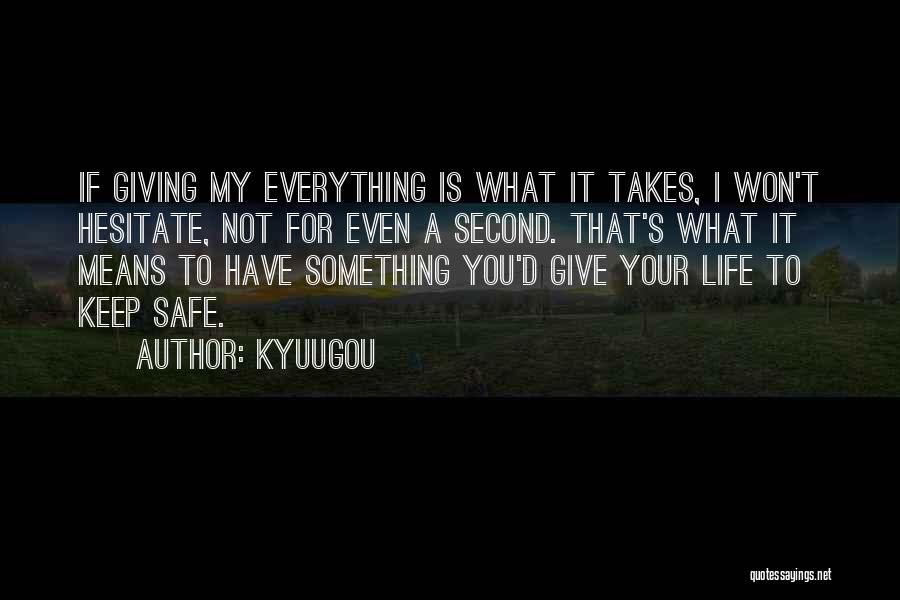 Kyuugou Quotes: If Giving My Everything Is What It Takes, I Won't Hesitate, Not For Even A Second. That's What It Means