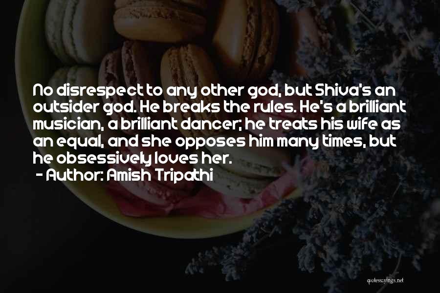 Amish Tripathi Quotes: No Disrespect To Any Other God, But Shiva's An Outsider God. He Breaks The Rules. He's A Brilliant Musician, A