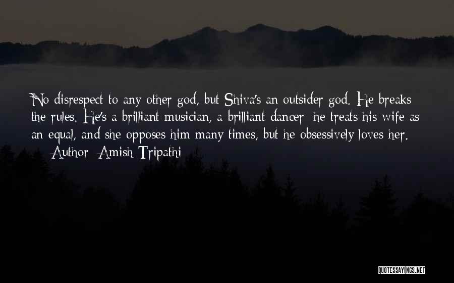 Amish Tripathi Quotes: No Disrespect To Any Other God, But Shiva's An Outsider God. He Breaks The Rules. He's A Brilliant Musician, A