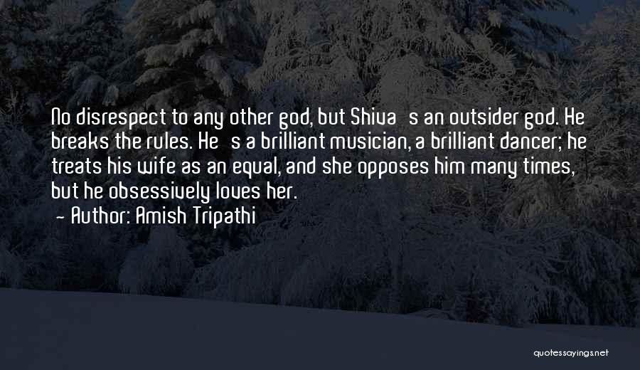 Amish Tripathi Quotes: No Disrespect To Any Other God, But Shiva's An Outsider God. He Breaks The Rules. He's A Brilliant Musician, A