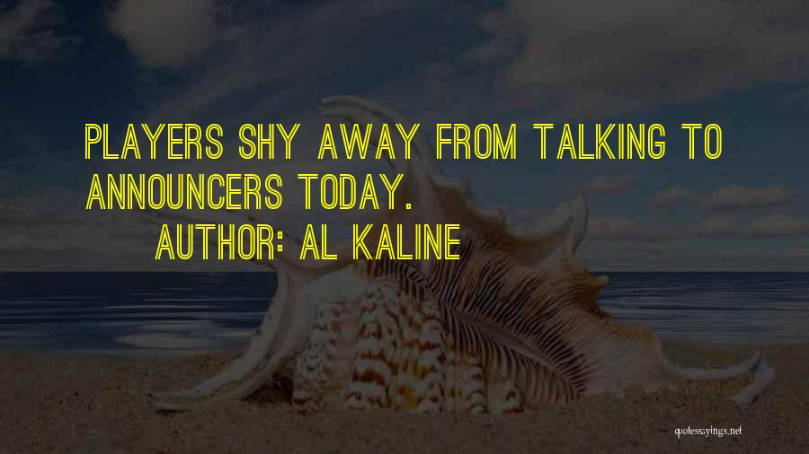 Al Kaline Quotes: Players Shy Away From Talking To Announcers Today.