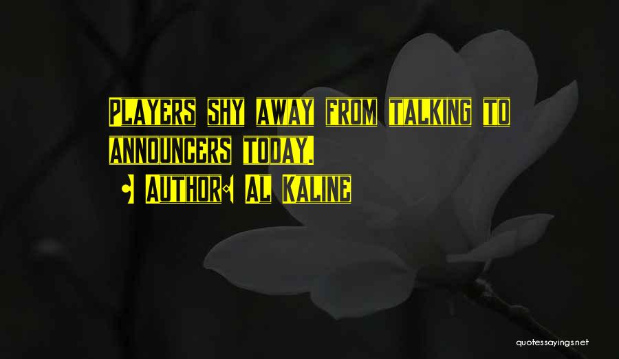 Al Kaline Quotes: Players Shy Away From Talking To Announcers Today.