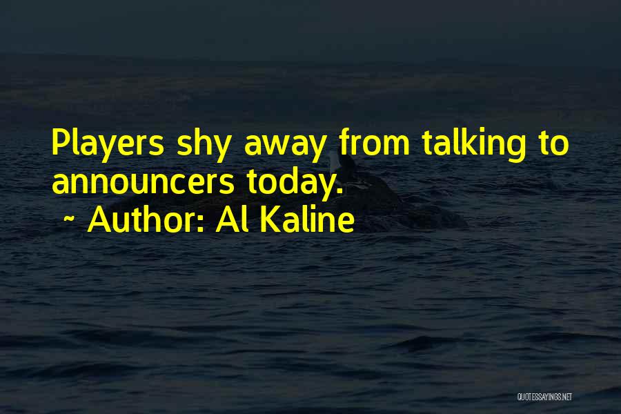 Al Kaline Quotes: Players Shy Away From Talking To Announcers Today.