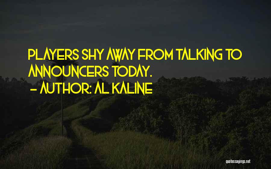 Al Kaline Quotes: Players Shy Away From Talking To Announcers Today.