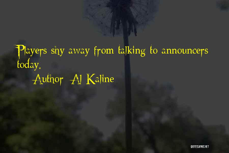 Al Kaline Quotes: Players Shy Away From Talking To Announcers Today.