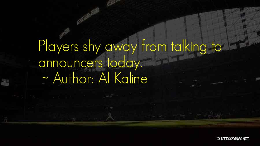 Al Kaline Quotes: Players Shy Away From Talking To Announcers Today.