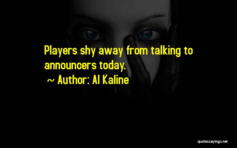 Al Kaline Quotes: Players Shy Away From Talking To Announcers Today.