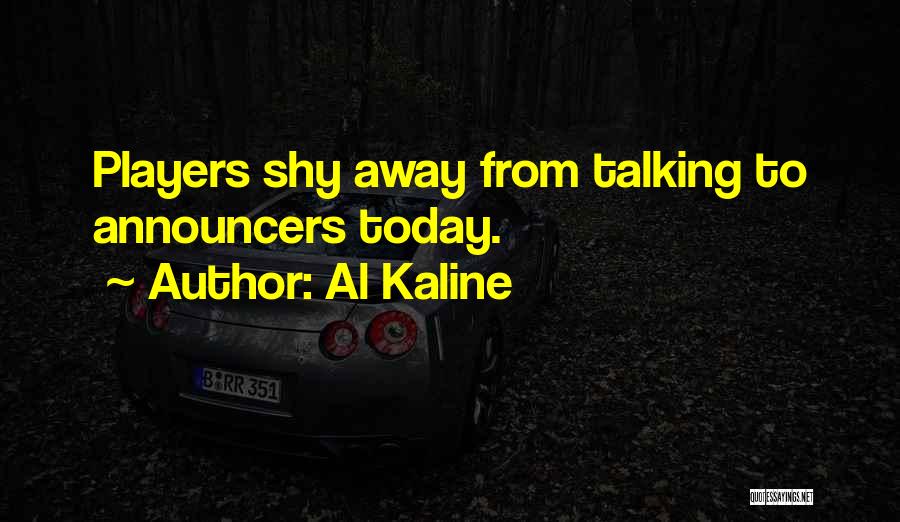Al Kaline Quotes: Players Shy Away From Talking To Announcers Today.