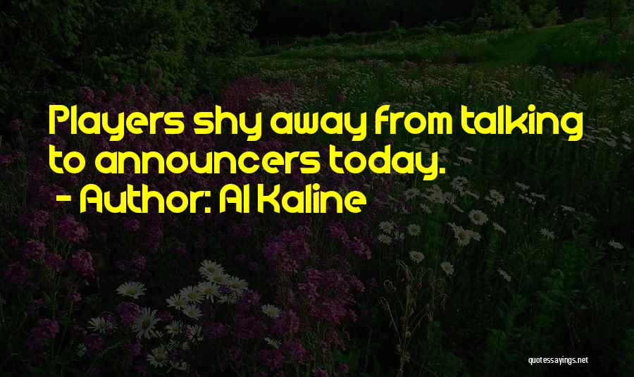 Al Kaline Quotes: Players Shy Away From Talking To Announcers Today.