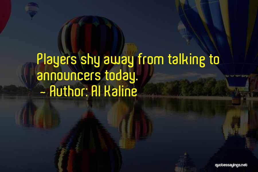 Al Kaline Quotes: Players Shy Away From Talking To Announcers Today.