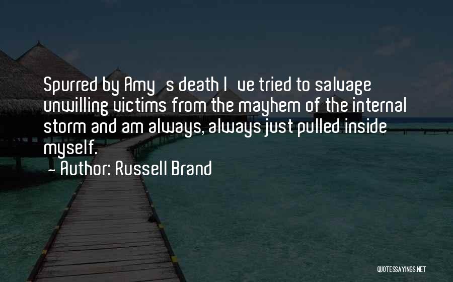 Russell Brand Quotes: Spurred By Amy's Death I've Tried To Salvage Unwilling Victims From The Mayhem Of The Internal Storm And Am Always,