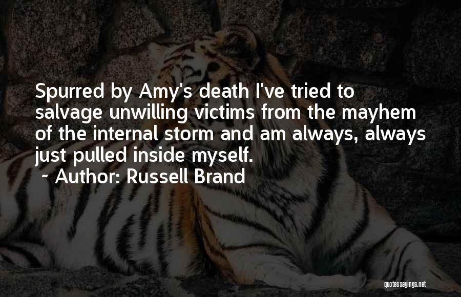 Russell Brand Quotes: Spurred By Amy's Death I've Tried To Salvage Unwilling Victims From The Mayhem Of The Internal Storm And Am Always,