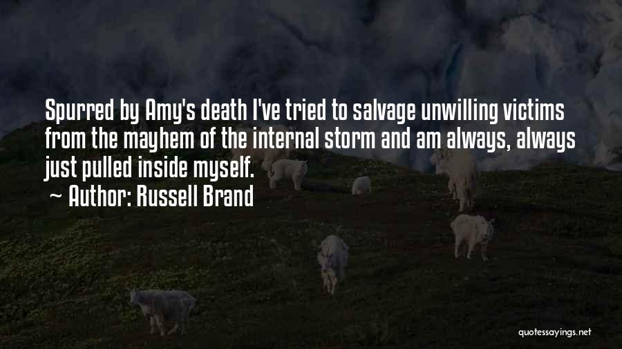 Russell Brand Quotes: Spurred By Amy's Death I've Tried To Salvage Unwilling Victims From The Mayhem Of The Internal Storm And Am Always,