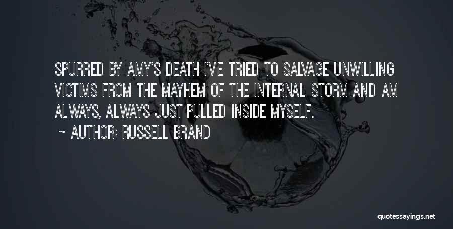 Russell Brand Quotes: Spurred By Amy's Death I've Tried To Salvage Unwilling Victims From The Mayhem Of The Internal Storm And Am Always,