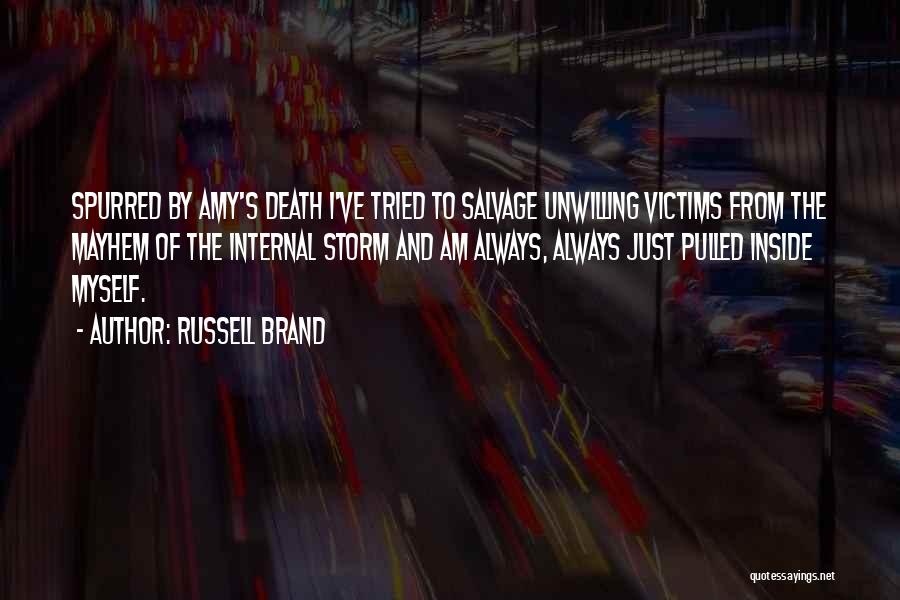 Russell Brand Quotes: Spurred By Amy's Death I've Tried To Salvage Unwilling Victims From The Mayhem Of The Internal Storm And Am Always,