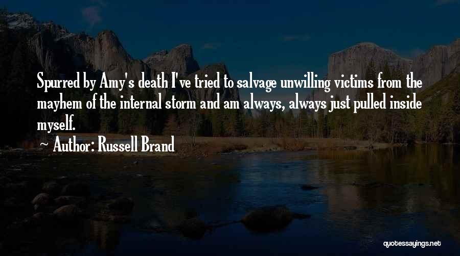 Russell Brand Quotes: Spurred By Amy's Death I've Tried To Salvage Unwilling Victims From The Mayhem Of The Internal Storm And Am Always,