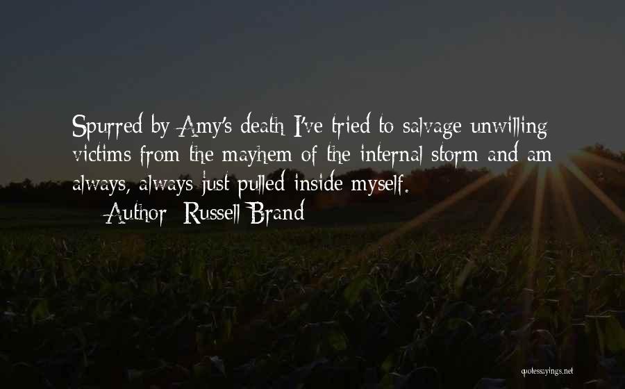Russell Brand Quotes: Spurred By Amy's Death I've Tried To Salvage Unwilling Victims From The Mayhem Of The Internal Storm And Am Always,