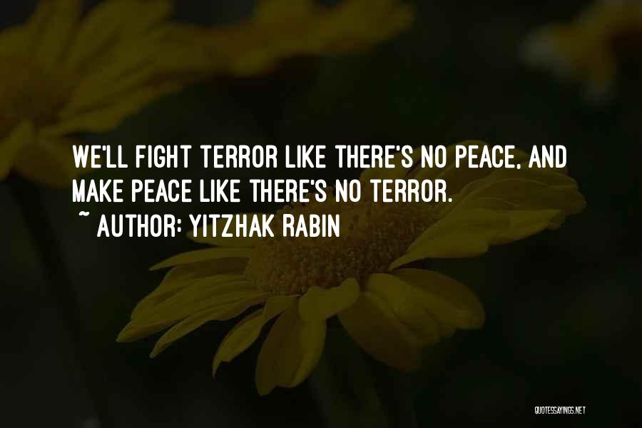 Yitzhak Rabin Quotes: We'll Fight Terror Like There's No Peace, And Make Peace Like There's No Terror.
