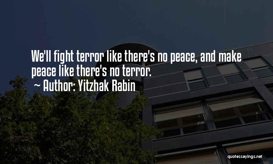 Yitzhak Rabin Quotes: We'll Fight Terror Like There's No Peace, And Make Peace Like There's No Terror.
