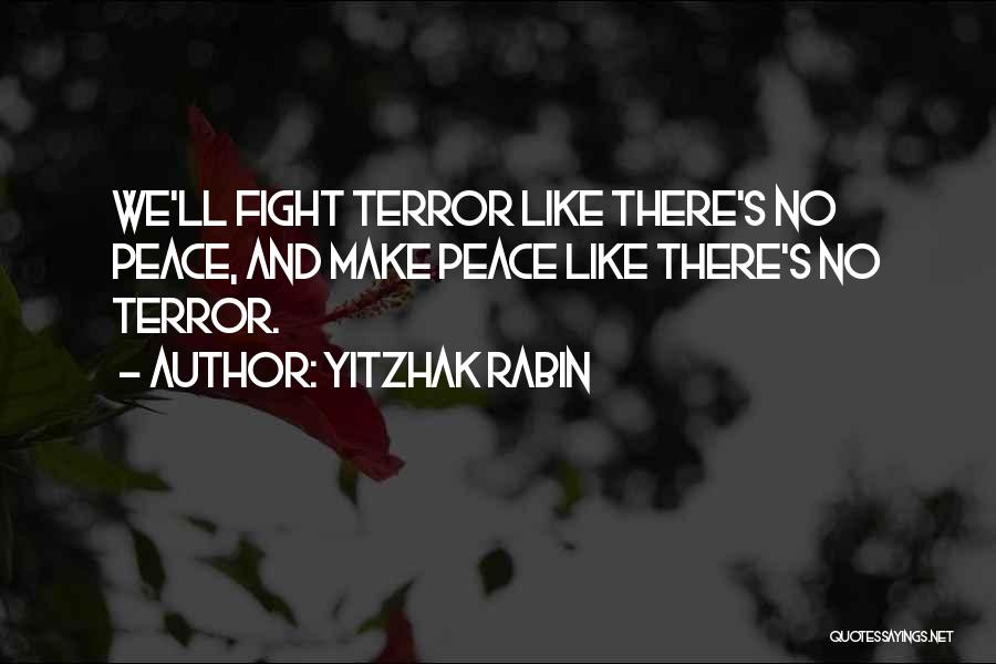 Yitzhak Rabin Quotes: We'll Fight Terror Like There's No Peace, And Make Peace Like There's No Terror.