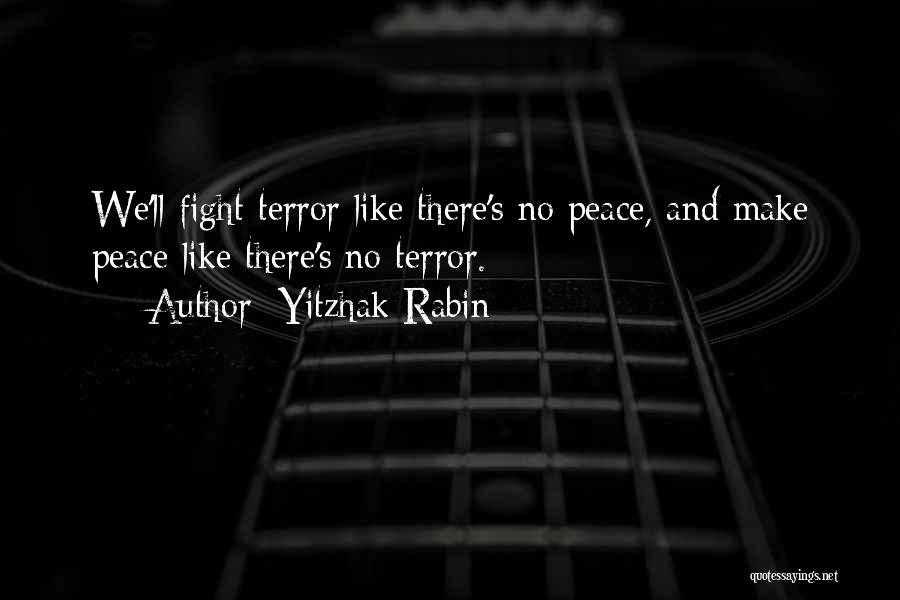 Yitzhak Rabin Quotes: We'll Fight Terror Like There's No Peace, And Make Peace Like There's No Terror.