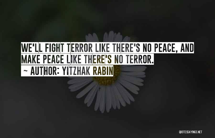 Yitzhak Rabin Quotes: We'll Fight Terror Like There's No Peace, And Make Peace Like There's No Terror.