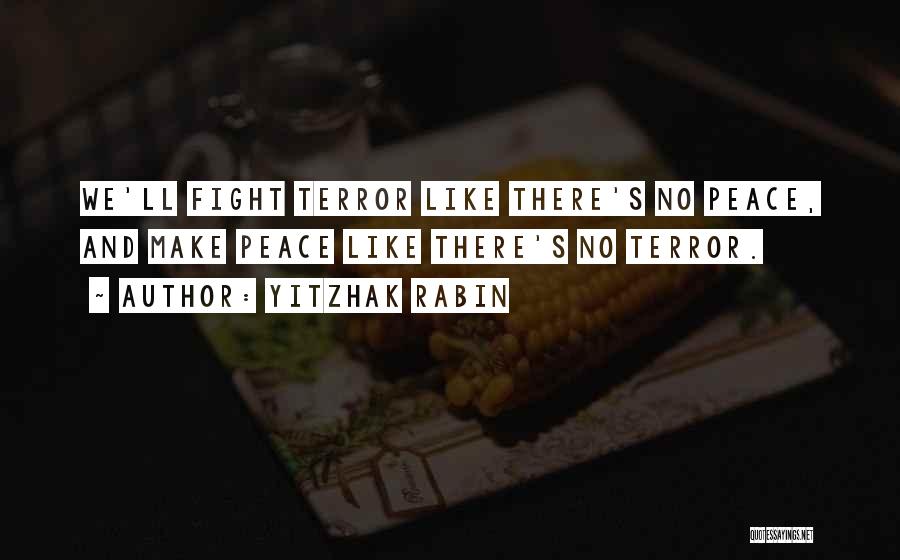 Yitzhak Rabin Quotes: We'll Fight Terror Like There's No Peace, And Make Peace Like There's No Terror.