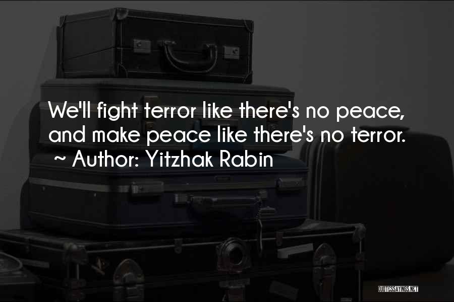 Yitzhak Rabin Quotes: We'll Fight Terror Like There's No Peace, And Make Peace Like There's No Terror.