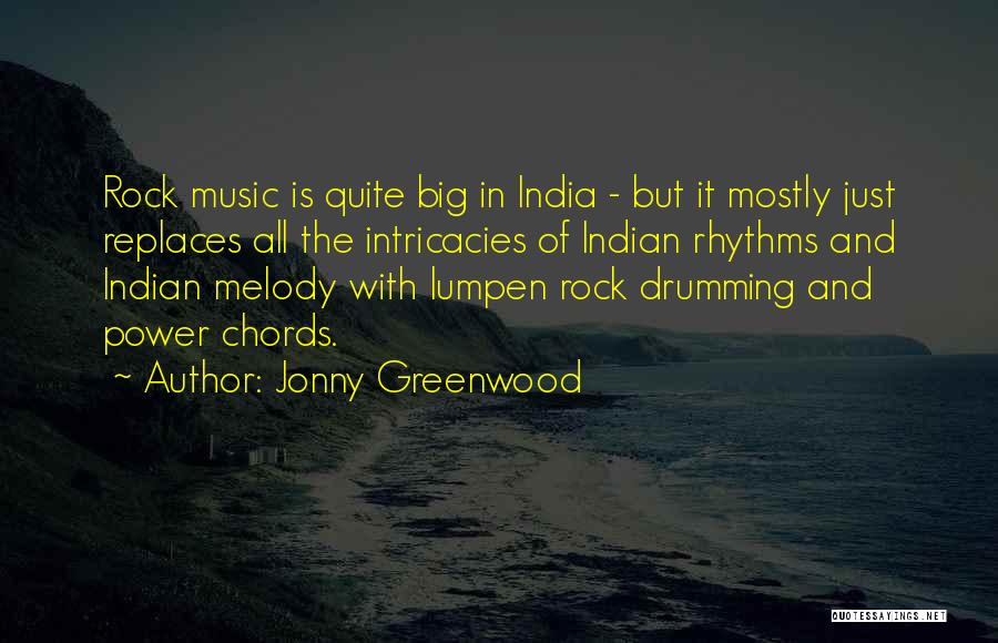 Jonny Greenwood Quotes: Rock Music Is Quite Big In India - But It Mostly Just Replaces All The Intricacies Of Indian Rhythms And