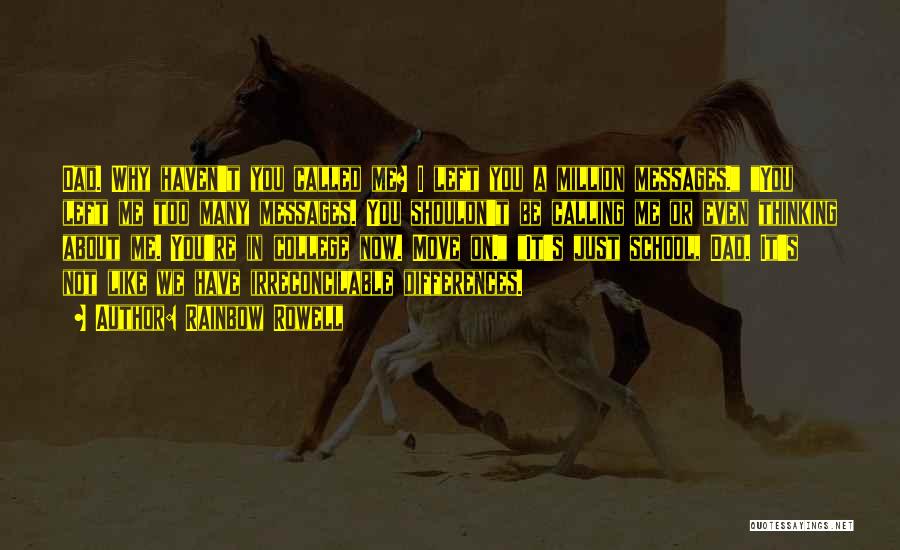 Rainbow Rowell Quotes: Dad. Why Haven't You Called Me? I Left You A Million Messages. You Left Me Too Many Messages. You Shouldn't