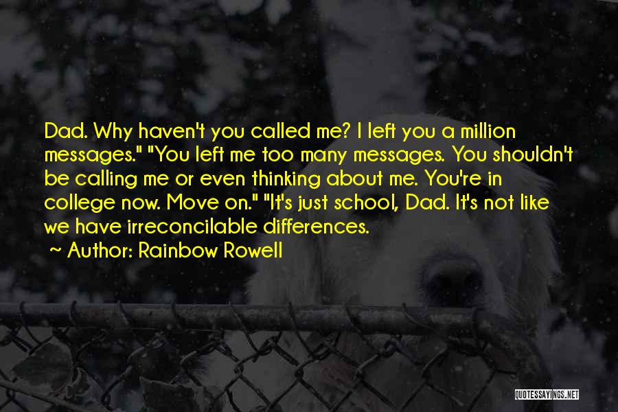 Rainbow Rowell Quotes: Dad. Why Haven't You Called Me? I Left You A Million Messages. You Left Me Too Many Messages. You Shouldn't