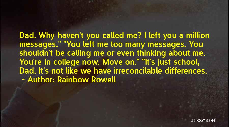 Rainbow Rowell Quotes: Dad. Why Haven't You Called Me? I Left You A Million Messages. You Left Me Too Many Messages. You Shouldn't