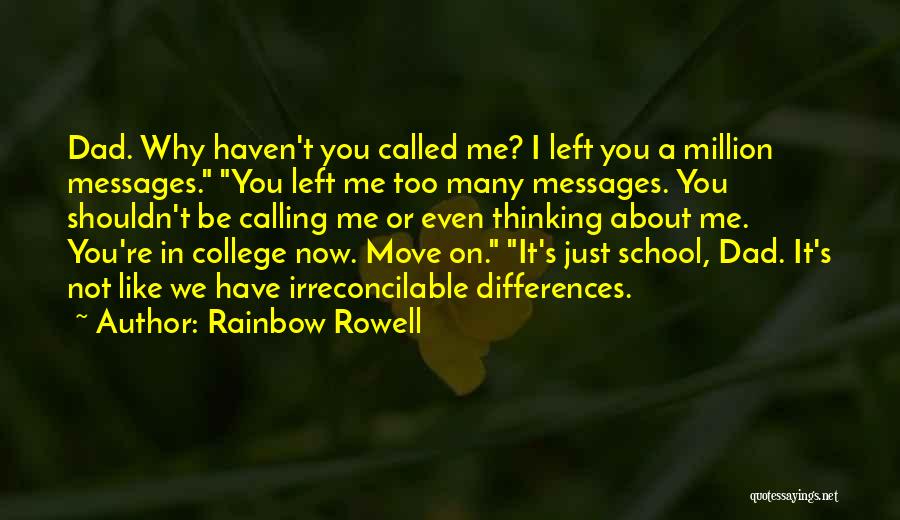 Rainbow Rowell Quotes: Dad. Why Haven't You Called Me? I Left You A Million Messages. You Left Me Too Many Messages. You Shouldn't