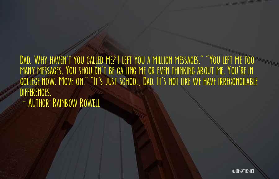 Rainbow Rowell Quotes: Dad. Why Haven't You Called Me? I Left You A Million Messages. You Left Me Too Many Messages. You Shouldn't