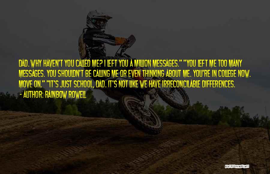 Rainbow Rowell Quotes: Dad. Why Haven't You Called Me? I Left You A Million Messages. You Left Me Too Many Messages. You Shouldn't