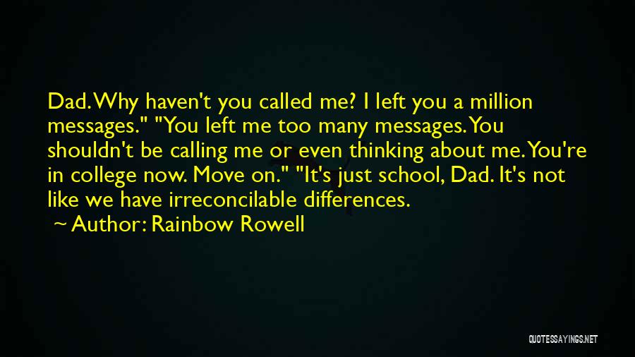 Rainbow Rowell Quotes: Dad. Why Haven't You Called Me? I Left You A Million Messages. You Left Me Too Many Messages. You Shouldn't