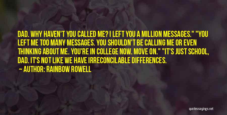 Rainbow Rowell Quotes: Dad. Why Haven't You Called Me? I Left You A Million Messages. You Left Me Too Many Messages. You Shouldn't