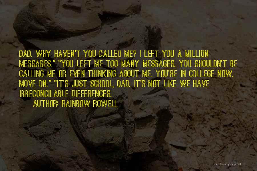 Rainbow Rowell Quotes: Dad. Why Haven't You Called Me? I Left You A Million Messages. You Left Me Too Many Messages. You Shouldn't