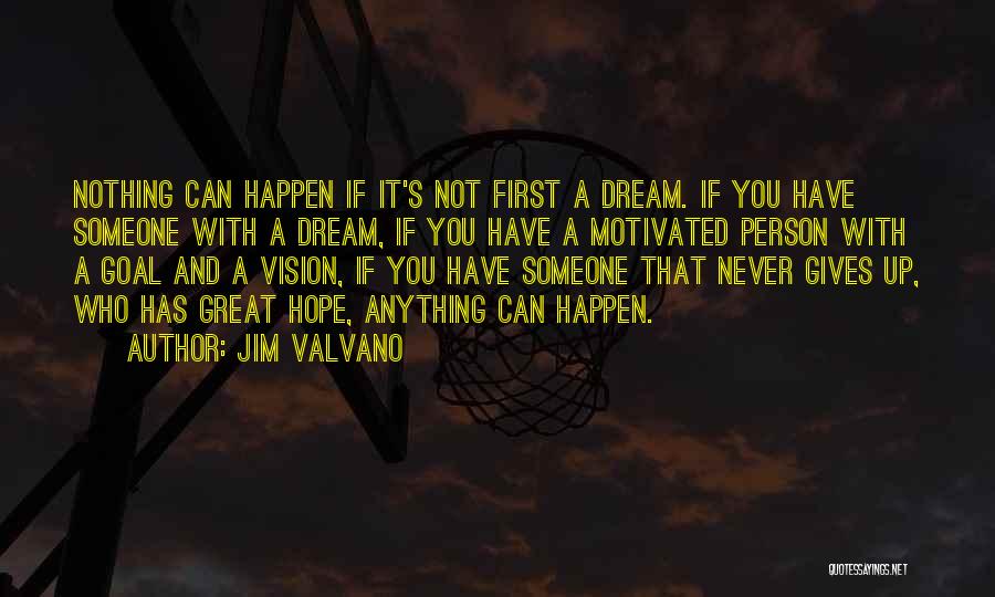 Jim Valvano Quotes: Nothing Can Happen If It's Not First A Dream. If You Have Someone With A Dream, If You Have A