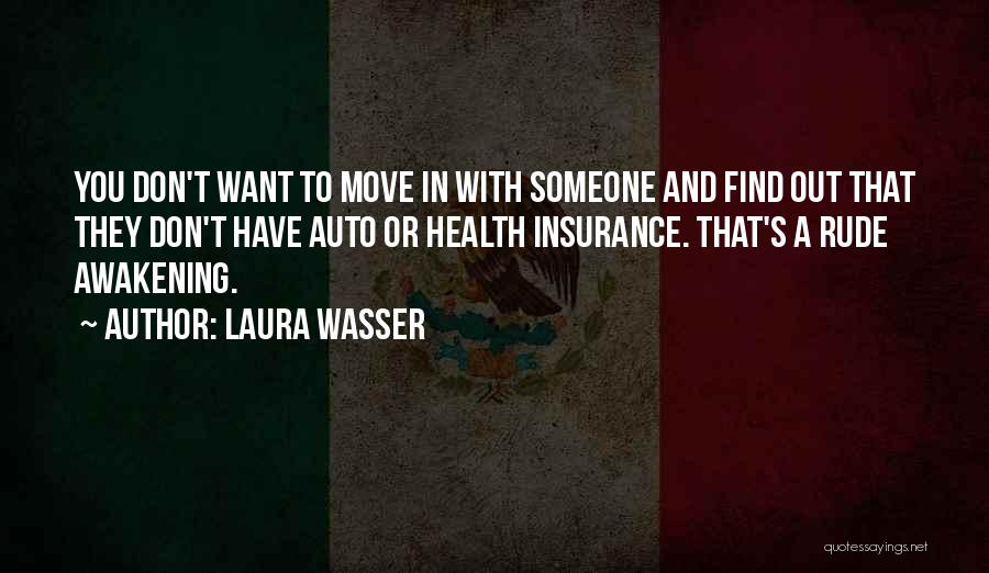 Laura Wasser Quotes: You Don't Want To Move In With Someone And Find Out That They Don't Have Auto Or Health Insurance. That's