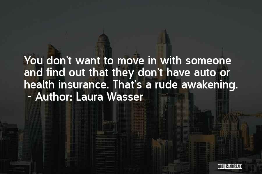 Laura Wasser Quotes: You Don't Want To Move In With Someone And Find Out That They Don't Have Auto Or Health Insurance. That's