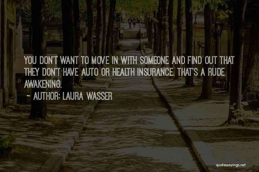 Laura Wasser Quotes: You Don't Want To Move In With Someone And Find Out That They Don't Have Auto Or Health Insurance. That's