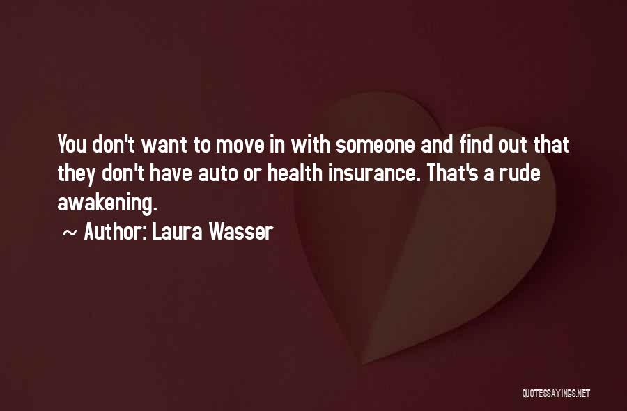 Laura Wasser Quotes: You Don't Want To Move In With Someone And Find Out That They Don't Have Auto Or Health Insurance. That's