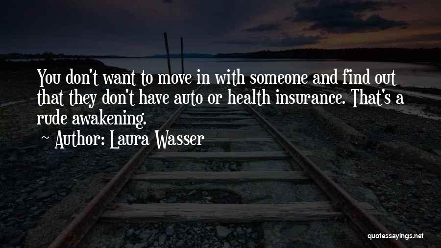 Laura Wasser Quotes: You Don't Want To Move In With Someone And Find Out That They Don't Have Auto Or Health Insurance. That's