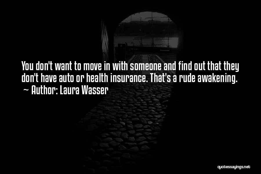 Laura Wasser Quotes: You Don't Want To Move In With Someone And Find Out That They Don't Have Auto Or Health Insurance. That's