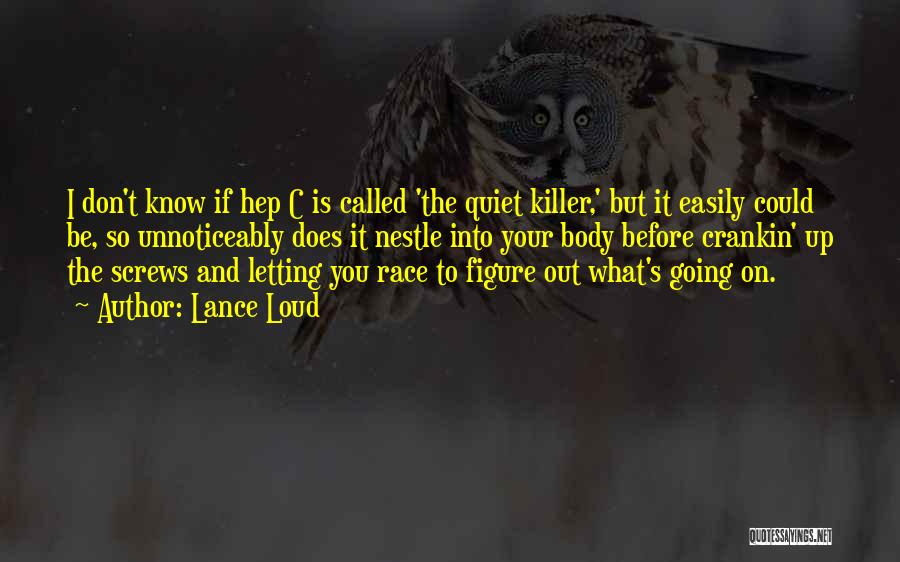 Lance Loud Quotes: I Don't Know If Hep C Is Called 'the Quiet Killer,' But It Easily Could Be, So Unnoticeably Does It